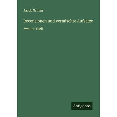 Recensionen und vermischte Aufsätze, Taschenbuch von Jacob Grimm, Antigonos Verlag, 978-3-563-13380-4