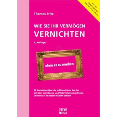 Wie Sie Ihr Vermögen vernichten ohne es zu merken, Gebundene Ausgabe von Thomas Fritz, HDS, 978-3-9811315-8-1