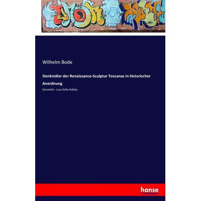 Denkmäler der Renaissance-Sculptur Toscanas in historischer Anordnung, Taschenbuch von Wilhelm Bode, Hansebooks, 978-3-7411-7320-2