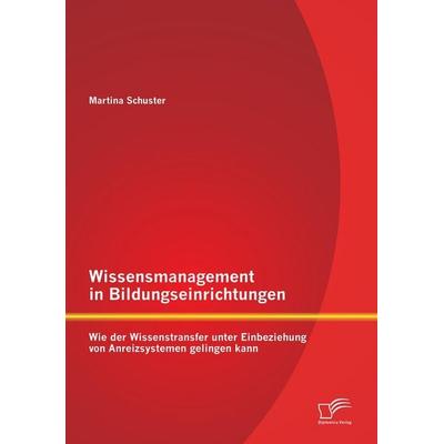 Wissensmanagement in Bildungseinrichtungen: Wie der Wissenstransfer unter Einbeziehung von Anreizsystemen gelingen kann, Taschenbuch von Martina