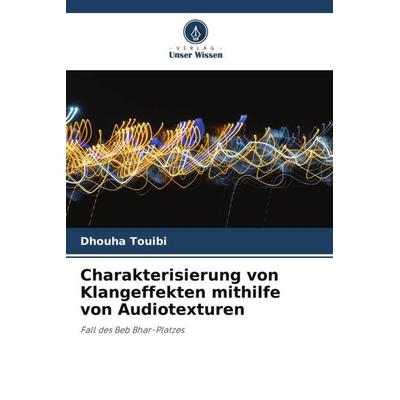 Charakterisierung von Klangeffekten mithilfe von Audiotexturen, Taschenbuch von Dhouha Touibi, Verlag Unser Wissen, 978-620-6-05703-1