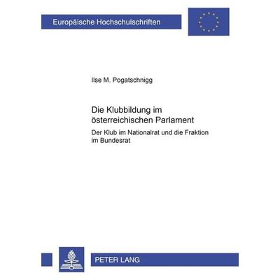 Die Klubbildung im österreichischen Parlament, Taschenbuch von Ilse M. Pogatschnigg, Peter Lang GmbH, Internationaler Verlag der Wissenschaften,