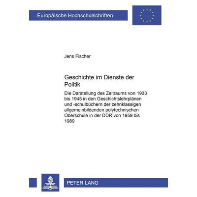 Geschichte im Dienste der Politik, Taschenbuch von Jens Fischer, Peter Lang GmbH, Internationaler Verlag der Wissenschaften, 978-3-631-51790-1