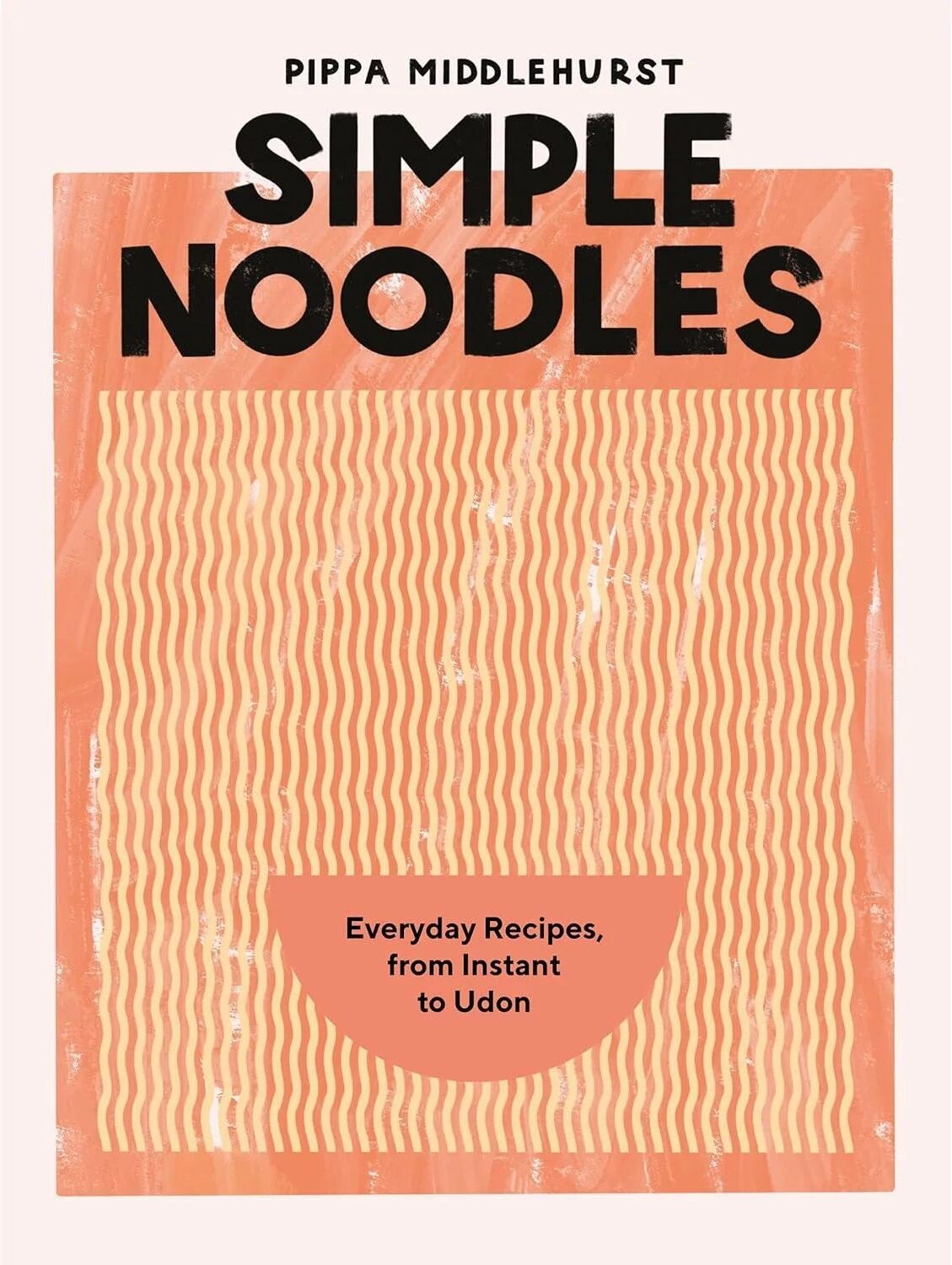 Quadrille Simple Noodles by Pippa Middlehurst - Hardback Cookbook - 60+ Easy Packet Noodle Recipes for Stir-Fries, Soups & Instant Noodle Upgrades