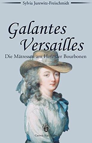 Sylvia Jurewitz-Freischmidt - Galantes Versailles. Die Mätressen am Hofe der Bourbonen - Preis vom 18.10.2026 19:22:15 h
