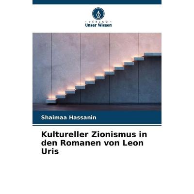 Kultureller Zionismus in den Romanen von Leon Uris, Taschenbuch von Shaimaa Hassanin, Verlag Unser Wissen, 978-620-8-35498-5