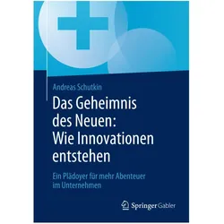 Das Geheimnis des Neuen: Wie Innovationen entstehen, Fachbücher von Andreas Schutkin