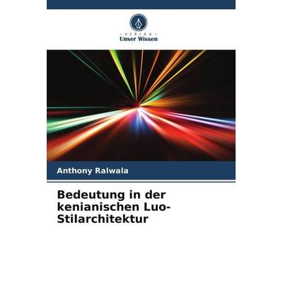 Bedeutung in der kenianischen Luo-Stilarchitektur, Taschenbuch von Anthony Ralwala, Verlag Unser Wissen, 978-620-4-87665-8