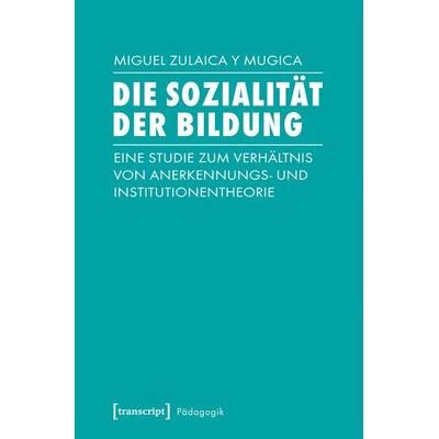 Die Sozialität der Bildung, Taschenbuch von Miguel Zulaica y. Mugica, Transcript, 978-3-8376-4674-0