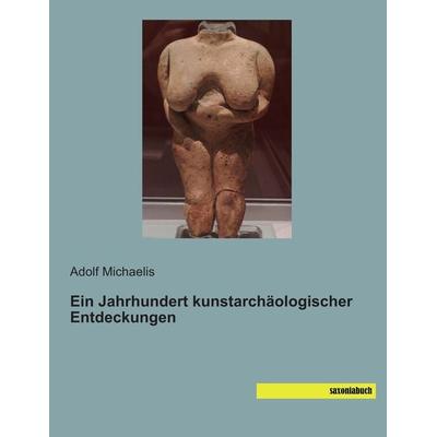 Ein Jahrhundert kunstarchäologischer Entdeckungen, Taschenbuch von Adolf Michaelis, Saxoniabuch.de, 978-3-95770-252-4