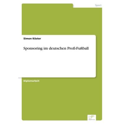 Sponsoring im deutschen Profi-Fußball, Taschenbuch von Simon Köster, GRIN, 978-3-8386-7134-5