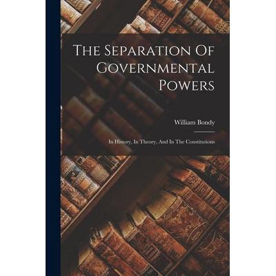 The Separation Of Governmental Powers: In History, In Theory, And In The Constitutions, Taschenbuch von William Bondy, Creative Media Partners, LLC,