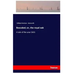 Boscobel or, the royal oak, Belletristik von William Harrison Ainsworth