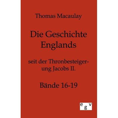 Die Geschichte Englands, Taschenbuch von Thomas Macaulay, Europäischer Geschichtsverlag, 978-3-86382-259-0