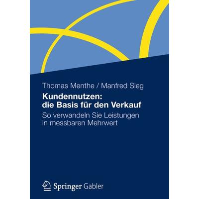 Kundennutzen: die Basis für den Verkauf, Taschenbuch von Thomas Menthe,Manfred Sieg, Betriebswirtschaftlicher Verlag Gabler, 978-3-8349-3157-3