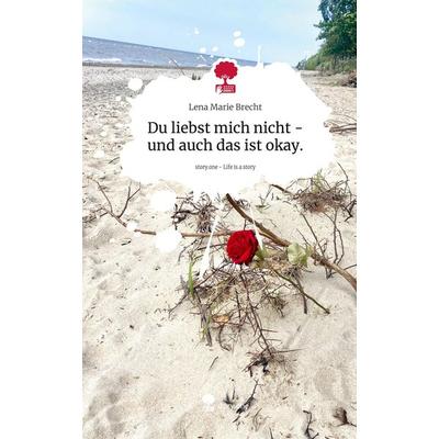 Du liebst mich nicht - und auch das ist okay.. Life is a Story - story.one, Gebundene Ausgabe von Lena Marie Brecht, Books on Demand,