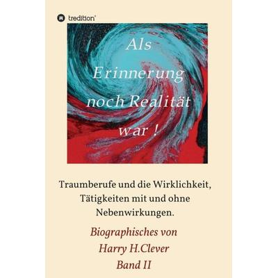 Als Erinnerung noch Realität war, Gebundene Ausgabe von Harry H.Clever, Tredition, 978-3-347-11180-6