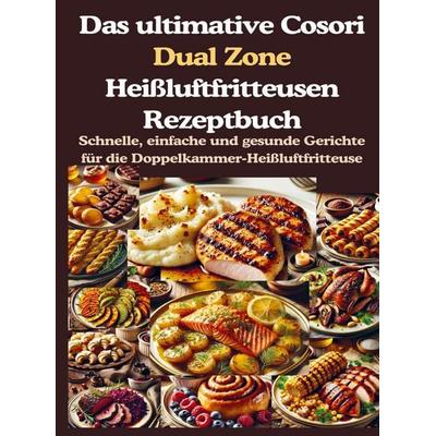 Das ultimative Cosori Dual Zone Heißluftfritteusen Rezeptbuch, Taschenbuch von Jana Aircook, Bookmundo, 978-94-037-8219-5