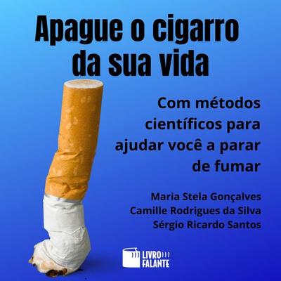 Apague o cigarro da sua vida - Maria Stela Gonçalves,Camille Rodrigues da Silva,Sérgio Ricardo Santos, Audio, 9786589685005