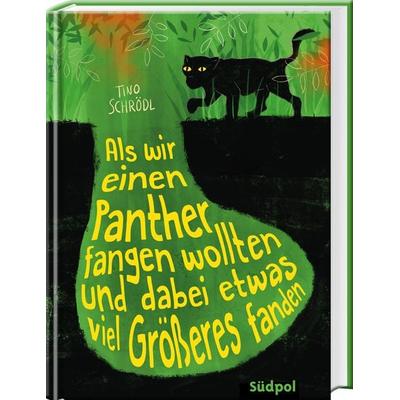 Als wir einen Panther fangen wollten und dabei etwas viel Größeres fanden, Gebundene Ausgabe von Tino Schrödl, Südpol Verlag GmbH, 978-3-96594-176-2