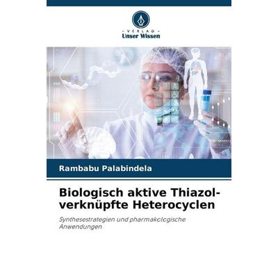Biologisch aktive Thiazol-verknüpfte Heterocyclen, Taschenbuch von Rambabu Palabindela, Verlag Unser Wissen, 978-620-9-14326-7