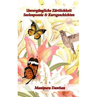 Unvergängliche Zärtlichkeit, Taschenbuch von Manipura Dantian, BoD – Books on Demand, 978-3-7431-8026-0