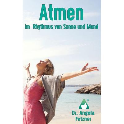 Atmen im Rhythmus von Sonne und Mond, Taschenbuch von Angela Fetzner, BoD – Books on Demand, 978-3-7460-7758-1
