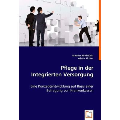 Fünfstück, M: Pflege in der Integrierten Versorgung, Taschenbuch von Mathias Fünfstück,Kristin Richter, VDM, 978-3-639-05042-4