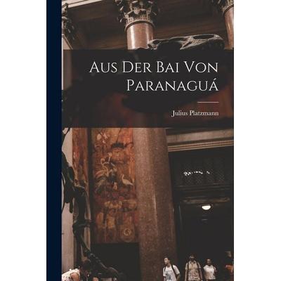 Aus Der Bai Von Paranaguá, Taschenbuch von Julius Platzmann, Legare Street Press, 978-1-01-908618-6