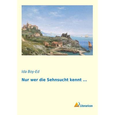 Nur wer die Sehnsucht kennt ..., Taschenbuch von Ida Boy-Ed, Literaricon, 978-3-95697-523-3