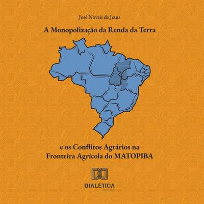 A Monopolização da Renda da Terra e os Conflitos Agrários na Fronteira Agrícola do MATOPIBA - José Novais de Jesus, Audio, 9786527022909