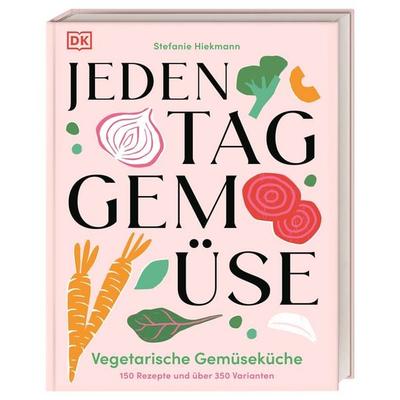 Jeden Tag Gemüse, Gebundene Ausgabe von Stefanie Hiekmann, DK Verlag Dorling Kindersley, 978-3-8310-5294-3