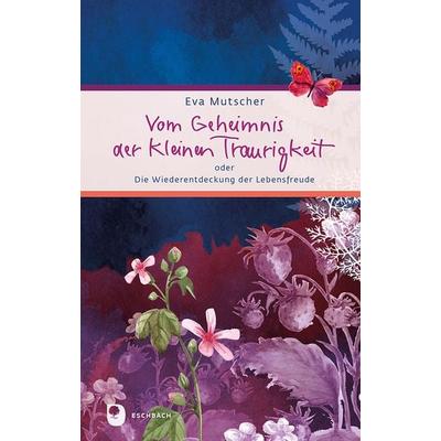 Vom Geheimnis der kleinen Traurigkeit, Gebundene Ausgabe von Eva Mutscher, Verlag am Eschbach, 978-3-9870025-2-6