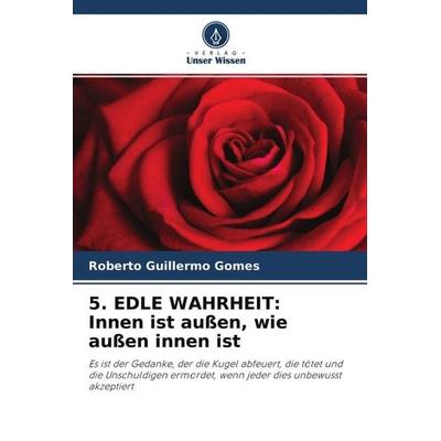 5. EDLE WAHRHEIT: Innen ist außen, wie außen innen ist, Taschenbuch von Roberto Guillermo Gomes, Verlag Unser Wissen, 978-620-4-48429-7