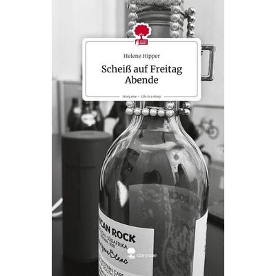 Scheiß auf Freitag Abende. Life is a Story - story.one, Gebundene Ausgabe von Helene Hipper, Storylution, 978-3-7115-9052-7