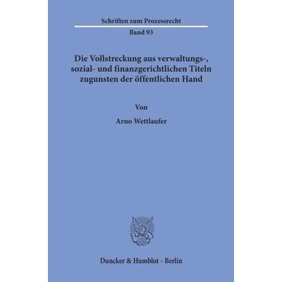 Die Vollstreckung aus verwaltungs-, sozial- und finanzgerichtlichen Titeln zugunsten der öffentlichen Hand., Taschenbuch von Arno Wettlaufer, Duncker