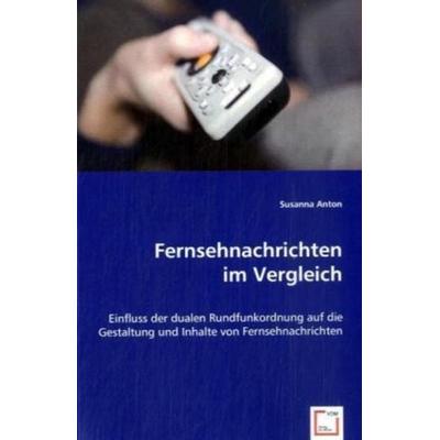 Anton, S: Fernsehnachrichten im Vergleich, Taschenbuch von Susanna Anton, VDM, 978-3-8364-9147-1