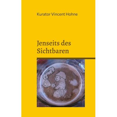 Jenseits des Sichtbaren, Taschenbuch von Kurator Vincent Hohne, BoD – Books on Demand, 978-3-7693-0945-4