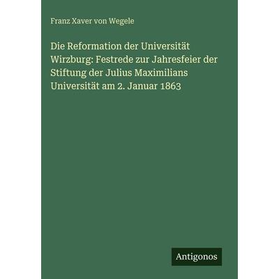 Die Reformation der Universität Wirzburg: Festrede zur Jahresfeier der Stiftung der Julius Maximilians Universität am 2. Januar 1863, Gebundene