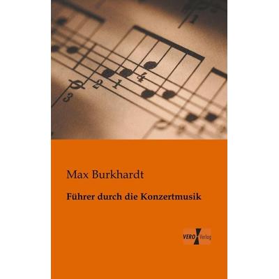 Führer durch die Konzertmusik, Taschenbuch von Max Burkhardt, Vero Verlag, 978-3-95610-015-4