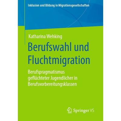 Berufswahl und Fluchtmigration, Taschenbuch von Katharina Wehking, Springer Fachmedien Wiesbaden GmbH, 978-3-658-30035-7