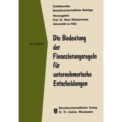 Die Bedeutung der Finanzierungsregeln für unternehmerische Entscheidungen, Taschenbuch von Knut Schacht, Betriebswirtschaftlicher Verlag Gabler,