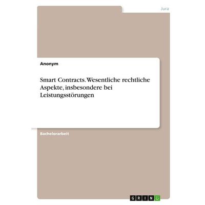 Smart Contracts. Wesentliche rechtliche Aspekte, insbesondere bei Leistungsstörungen, Taschenbuch von Anonymous, GRIN, 978-3-346-31459-8