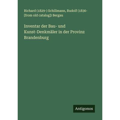 Inventar der Bau- und Kunst-Denkmäler in der Provinz Brandenburg, Taschenbuch von Richard Schillmann,Rudolf Bergau, Antigonos Verlag,