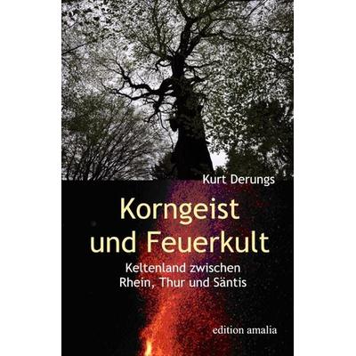 Korngeist und Feuerkult, Gebundene Ausgabe von Kurt Derungs, Edition Amalia, 978-3-905581-41-6