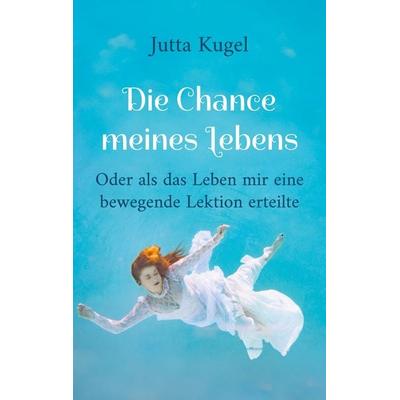 Die Chance meines Lebens, Taschenbuch von Jutta Kugel, BoD – Books on Demand, 978-3-7597-2226-3