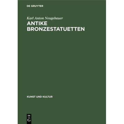 Antike Bronzestatuetten, Gebundene Ausgabe von Karl Anton Neugebauer, De Gruyter, 978-3-11-235187-1