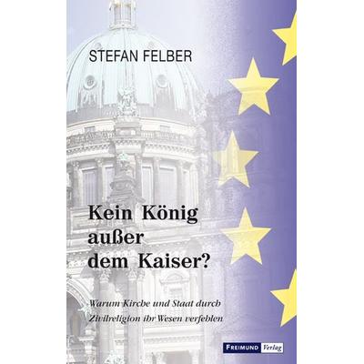Kein König außer dem Kaiser?, Taschenbuch von Stefan Felber, Gesellschaft für Innere und Äußere Mission Abt. Freimund Verlag, 978-3-946083-60-3