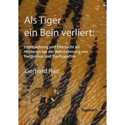 Als Tiger ein Bein verliert: Enttäuschung und Eifersucht als Hindernis bei der Wahrnehmung von Narzissmus und Psychopathie, Taschenbuch von Gerhard