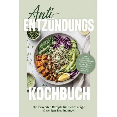 Anti-Entzündungs Kochbuch: Die leckersten Rezepte für mehr Energie & weniger Entzündungen - inkl. 30-Tage-Ernährungsplan, Frühstücks-Bowls, Brote ohne